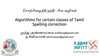 ச ொற்பிழை த்திருத்தி - சில வழிகள்
Algorithms for certain classes of Tamil
Spelling correction
முத்து அண்ணொமழைல ezhillang@gmail.com
த.சீனிவொ ன் tshrinivasan@gmail.com
 