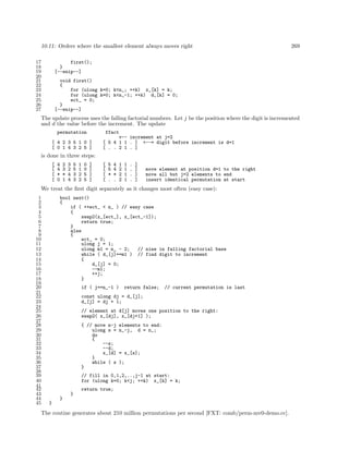 10.11: Orders where the smallest element always moves right
17
18
19
20
21
22
23
24
25
26
27

269

first();
}
[--snip--]
void first()
{
for (ulong k=0; k<n_; ++k) x_[k] = k;
for (ulong k=0; k<n_-1; ++k) d_[k] = 0;
ect_ = 0;
}
[--snip--]

The update process uses the falling factorial numbers. Let j be the position where the digit is incremented
and d the value before the increment. The update
permutation
[ 4 2 3 5 1 0 ]
[ 0 1 4 3 2 5 ]

ffact
v-- increment at j=2
[ 5 4 1 1 . ] <--= digit before increment is d=1
[ . . 2 1 . ]

is done in three steps:
[
[
[
[

4
4
*
0

2
3
*
1

3
2
4
4

5
5
3
3

1
1
2
2

0
0
5
5

]
]
]
]

[
[
[
[

5
5
*
.

4
4
*
.

1
2
2
2

1
1
1
1

.
.
.
.

]
]
]
]

move element at position d=1 to the right
move all but j=2 elements to end
insert identical permutation at start

We treat the ﬁrst digit separately as it changes most often (easy case):
1
2
3
4
5
6
7
8
9
10
11
12
13
14
15
16
17
18
19
20
21
22
23
24
25
26
27
28
29
30
31
32
33
34
35
36
37
38
39
40
41
42
43
44
45

bool next()
{
if ( ++ect_ < n_ ) // easy case
{
swap2(x_[ect_], x_[ect_-1]);
return true;
}
else
{
ect_ = 0;
ulong j = 1;
ulong m1 = n_ - 2;
// nine in falling factorial base
while ( d_[j]==m1 ) // find digit to increment
{
d_[j] = 0;
--m1;
++j;
}
if ( j==n_-1 )

return false;

// current permutation is last

const ulong dj = d_[j];
d_[j] = dj + 1;
// element at d[j] moves one position to the right:
swap2( x_[dj], x_[dj+1] );
{ // move n-j
ulong s =
do
{
--s;
--d;
x_[d]
}
while ( s
}

elements to end:
n_-j, d = n_;

= x_[s];
);

// fill in 0,1,2,..,j-1 at start:
for (ulong k=0; k<j; ++k) x_[k] = k;
return true;
}
}
}

The routine generates about 210 million permutations per second [FXT: comb/perm-mv0-demo.cc].

 