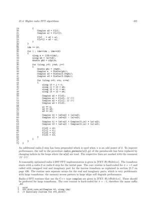 21.4: Higher radix FFT algorithms
19
20
21
22
23
24
25
26
27
28
29
30
31
32
33
34
35
36
37
38
39
40
41
42
43
44
45
46
47
48
49
50
51
52
53
54
55
56
57
58
59
60
61
62
63
64
65
66
67
68
69
70
71
72

421

{
Complex a0 = f[r];
Complex a1 = f[r+1];
f[r]
= a0 + a1;
f[r+1] = a0 - a1;
}
}
ldm += LX;
for ( ; ldm<=ldn ; ldm+=LX)
{
ulong m = (1UL<<ldm);
ulong m4 = (m>>LX);
double ph0 = s2pi/m;
for (ulong j=0; j<m4; j++)
{
double phi = j*ph0;
Complex e = SinCos(phi);
Complex e2 = SinCos(2.0*phi);
Complex e3 = SinCos(3.0*phi);
for (ulong r=0; r<n; r+=m)
{
ulong i0 = j + r;
ulong i1 = i0 + m4;
ulong i2 = i1 + m4;
ulong i3 = i2 + m4;
Complex
Complex
Complex
Complex

a0
a1
a2
a3

=
=
=
=

f[i0];
f[i2]; // (!)
f[i1]; // (!)
f[i3];

a1 *= e;
a2 *= e2;
a3 *= e3;
Complex t0 = (a0+a2) + (a1+a3);
Complex t2 = (a0+a2) - (a1+a3);
Complex t1 = (a0-a2) + Complex(0,is) * (a1-a3);
Complex t3 = (a0-a2) - Complex(0,is) * (a1-a3);
f[i0]
f[i1]
f[i2]
f[i3]

=
=
=
=

t0;
t1;
t2;
t3;

}
}
}
}

An additional radix-2 step has been prepended which is used when n is an odd power of 2. To improve
performance, the call to the procedure radix_permute(u[],p) of the pseudocode has been replaced by
changing indices in the loops where the a[z] are read. The respective lines are marked with the comment
‘// (!)’.
A reasonably optimized radix-4 DIT FFT implementation is given in [FXT: ﬀt/ﬀtdit4.cc]. The transform
starts with a radix-2 or radix-8 step for the initial pass. The core routine is hard-coded for σ = +1 and
called with swapped real and imaginary part for the inverse transform as explained in section 21.7 on
page 430. The routine uses separate arrays for the real and imaginary parts, which is very problematic
with large transforms: the memory access pattern in large skips will degrade performance.
Radix-4 FFT routines that use the C++ type complex are given in [FXT: ﬀt/cﬀtdit4.cc]. These should
be preferred for large transforms. The core routine is hard-coded for σ = −1, therefore the name suﬃx
_m1:
1
2
3

void
fft_dit4_core_m1(Complex *f, ulong ldn)
// Auxiliary routine for fft_dit4().

 