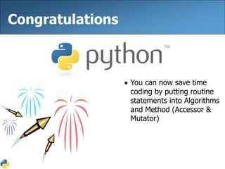 Congratulations
 You can now save time
coding by putting routine
statements into Algorithms
and Method (Accessor &
Mutato...
