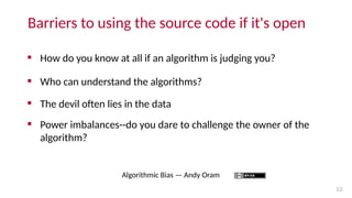 Barriers to using the source code if it's open
 How do you know at all if an algorithm is judging you?
10
 Who can under...