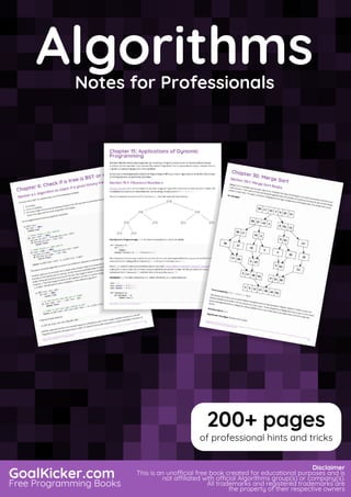 Algorithms
Notes for Professionals
AlgorithmsNotes for Professionals
GoalKicker.com
Free Programming Books
Disclaimer
This is an unocial free book created for educational purposes and is
not aliated with ocial Algorithms group(s) or company(s).
All trademarks and registered trademarks are
the property of their respective owners
200+ pages
of professional hints and tricks
 
