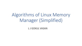 Algorithms of Linux Memory
Manager (Simplified)
L J GOKUL VASAN
 