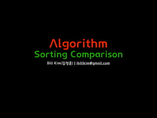 Algorithm
Sorting Comparison
Bill Kim(김정훈) | ibillkim@gmail.com
 