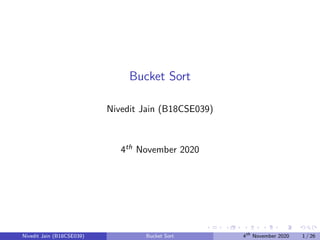Bucket Sort
Nivedit Jain (B18CSE039)
4th November 2020
Nivedit Jain (B18CSE039) Bucket Sort 4th
November 2020 1 / 26
 