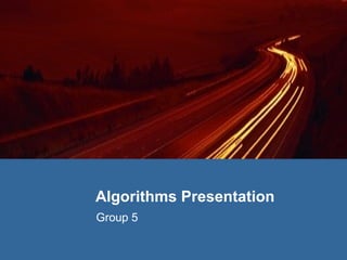Algorithms Presentation
Group 5

 