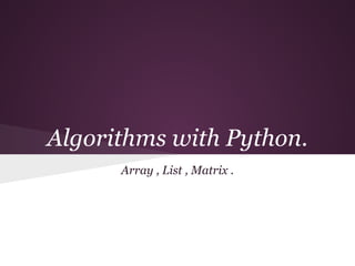 Algorithms with Python.
      Array , List , Matrix .
 