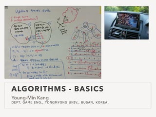 ALGORITHMS - BASICS
Young-Min Kang
DEPT. GAME ENG., TONGMYONG UNIV., BUSAN, KOREA.
 