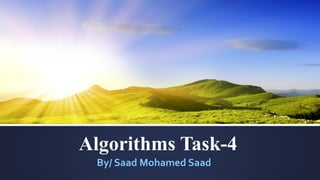 Algorithms Task-4
By/ Saad Mohamed Saad
 