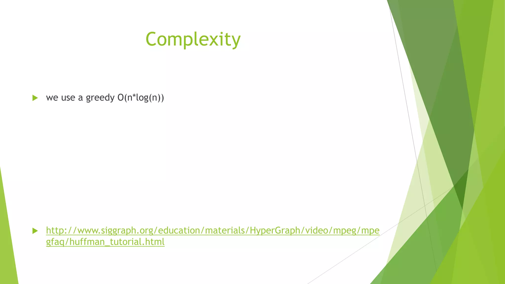 Complexity
 we use a greedy O(n*log(n))
 http://www.siggraph.org/education/materials/HyperGraph/video/mpeg/mpe
gfaq/huffman_tutorial.html
 
