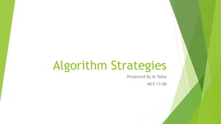 Algorithm Strategies
Presented By M.Talha
MCS-13-08
 