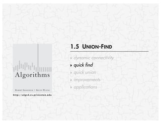 http://algs4.cs.princeton.edu
ROBERT SEDGEWICK | KEVIN WAYNE
Algorithms
‣ dynamic connectivity
‣ quick find
‣ quick union
‣ improvements
‣ applications
1.5 UNION-FIND
 