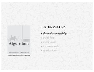 http://algs4.cs.princeton.edu
ROBERT SEDGEWICK | KEVIN WAYNE
Algorithms
‣ dynamic connectivity
‣ quick find
‣ quick union
‣ improvements
‣ applications
1.5 UNION-FIND
 