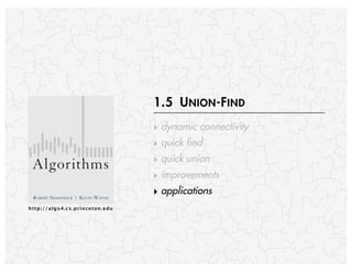 http://algs4.cs.princeton.edu
ROBERT SEDGEWICK | KEVIN WAYNE
Algorithms
‣ dynamic connectivity
‣ quick find
‣ quick union
‣ improvements
‣ applications
1.5 UNION-FIND
 