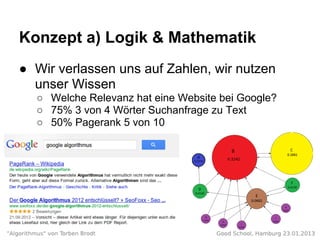 Konzept a) Logik & Mathematik
● Wir verlassen uns auf Zahlen, wir nutzen
unser Wissen
○ Welche Relevanz hat eine Website b...