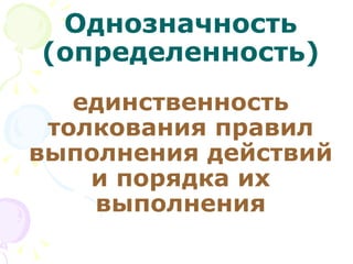Однозначность (определенность) единственность толкования правил выполнения действий и порядка их выполнения 