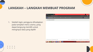 LANGKAH – LANGKAH MEMBUAT PROGRAM
1. Setelah login, pengguna dihadapkan
pada tampilan menu utama, yang
dapat langsung memilih untuk
menginput data yang dipilih
 