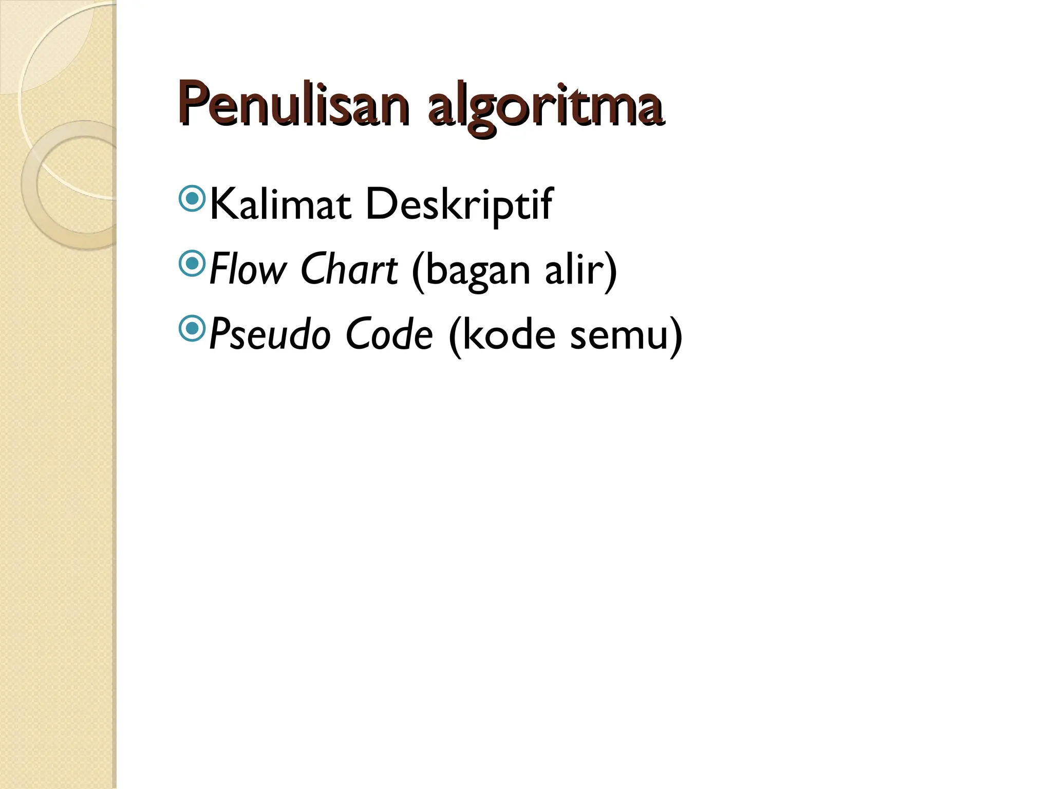 Penulisan algoritma
Penulisan algoritma
Kalimat Deskriptif
Flow Chart (bagan alir)
Pseudo Code (kode semu)
 