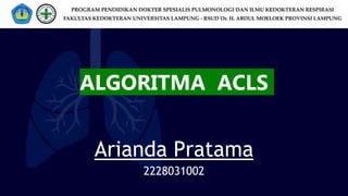 ALGORITMA ACLS
Arianda Pratama
2228031002