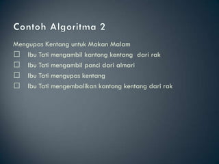 Mengupas Kentang untuk Makan Malam
 􀂄 Ibu Tati mengambil kantong kentang dari rak
 􀂄 Ibu Tati mengambil panci dari almari
 􀂄 Ibu Tati mengupas kentang
 􀂄 Ibu Tati mengembalikan kantong kentang dari rak
 