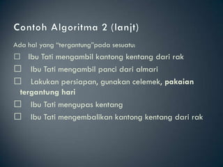Ada hal yang “tergantung”pada sesuatu:
 􀂄 Ibu Tati mengambil kantong kentang dari rak
 􀂄 Ibu Tati mengambil panci dari almari
 􀂄 Lakukan persiapan, gunakan celemek, pakaian
  tergantung hari
 􀂄 Ibu Tati mengupas kentang
 􀂄 Ibu Tati mengembalikan kantong kentang dari rak
 