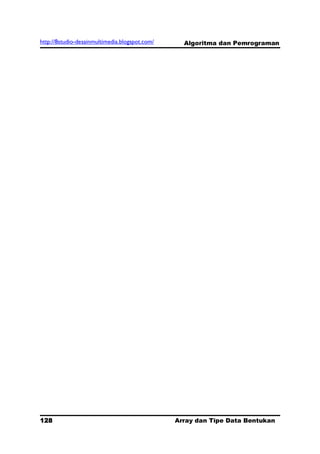 http://8studio-desainmultimedia.blogspot.com/     Algoritma dan Pemrograman




128                                             Array dan Tipe Data Bentukan
                                                                      PAGE 10
 