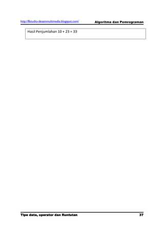 http://8studio-desainmultimedia.blogspot.com/   Algoritma dan Pemrograman


     Hasil Penjumlahan 10 + 23 = 33




Tipe data, operator dan Runtutan                                      37
                                                                 PAGE 10
 