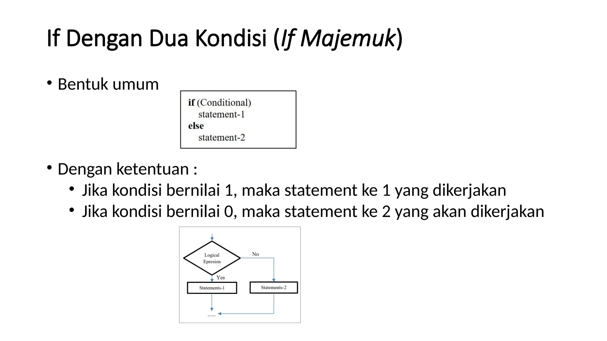 If Dengan Dua Kondisi (If Majemuk)
• Bentuk umum
• Dengan ketentuan :
• Jika kondisi bernilai 1, maka statement ke 1 yang dikerjakan
• Jika kondisi bernilai 0, maka statement ke 2 yang akan dikerjakan
 