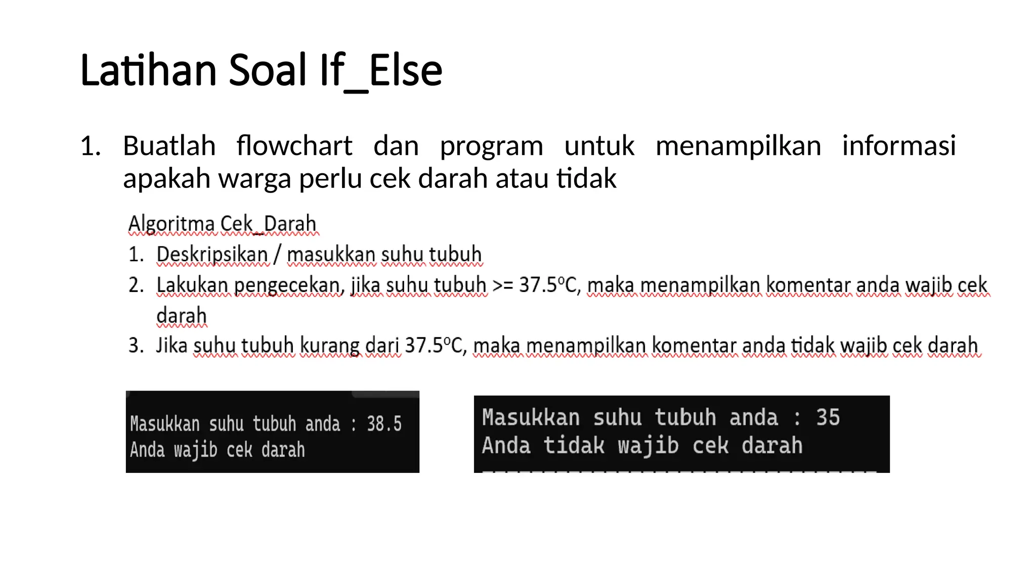 Latihan Soal If_Else
1. Buatlah flowchart dan program untuk menampilkan informasi
apakah warga perlu cek darah atau tidak
 