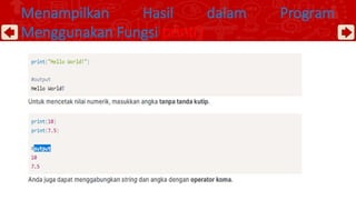 Menampilkan Hasil dalam Program
Menggunakan Fungsi print()
 