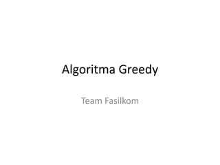 Algoritma Greedy
Team Fasilkom
 