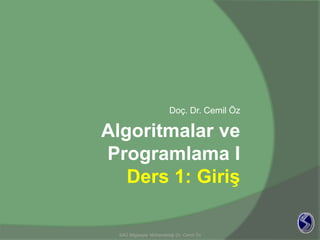 Algoritmalar ve Programlama IDers 1: Giriş  Doç. Dr. Cemil Öz SAÜ BilgisayarMühendisliği Dr. CemilÖz 