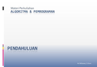 Materi Perkuliahan Algoritma & Pemrograman PENDAHULUAN Ari Wibowo, S.Kom 