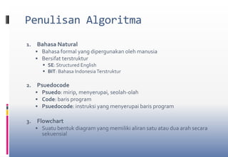 Sifat AlgoritmaTidak menggunakan simbol ataupun sintaks dari bahasa pemrogramanPenulisannya tidak tergantung dengan bahasa pemrogramanNotasinya dapat dipergunakan untuk semua bahasa pemrograman
