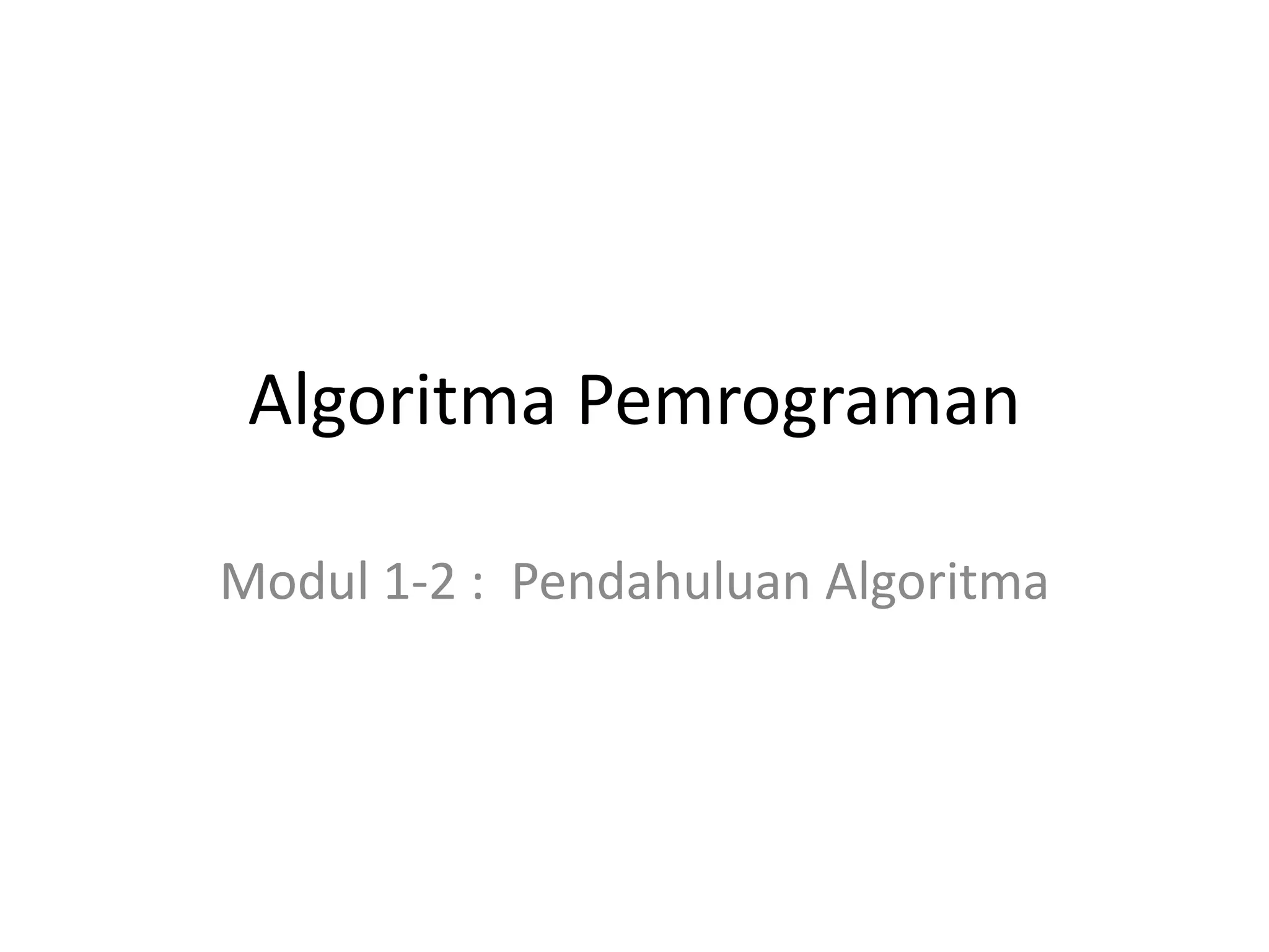 Algoritma Pemrograman
Modul 1-2 : Pendahuluan Algoritma
 