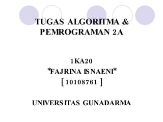 TUGAS ALGORITMA & PEMROGRAMAN 2A ,[object Object],[object Object],[object Object],[object Object]