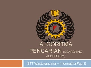 ALGORITMA
PENCARIAN (SEARCHING
ALGORITHM)

STT Wastukancana – Informatika Pagi B

 