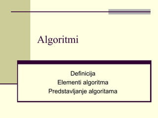 Algoritmi


         Definicija
     Elementi algoritma
  Predstavljanje algoritama
 