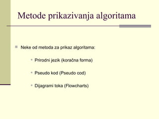 Metode prikazivanja algoritama


 Neke od metoda za prikaz algoritama:


          Prirodni jezik (koračna forma)

          Pseudo kod (Pseudo cod)

          Dijagrami toka (Flowcharts)
 