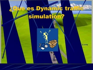 ¿Que es Dynamic traffic simulation? 