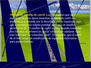 cisco Modelo de cambio de carril : Las situaciones que se muestran en estos casos muestran cambios de carril sin preferencia a delantar por la derecha o por la izquierda, algo que a nosotros nos resulta extraño, pero que en muchos países sí se da. El cambio de carril se hace cuando coinciden dos factores: el primero es que el vehículo de adelante vaya más lento que “tu velocidad ideal”. El segundo, que el carril de al lado tenga las condiciones de seguridad suficientes para poder cambiar.  