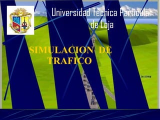 Universidad Técnica Particular de Loja SIMULACION  DE TRAFICO  