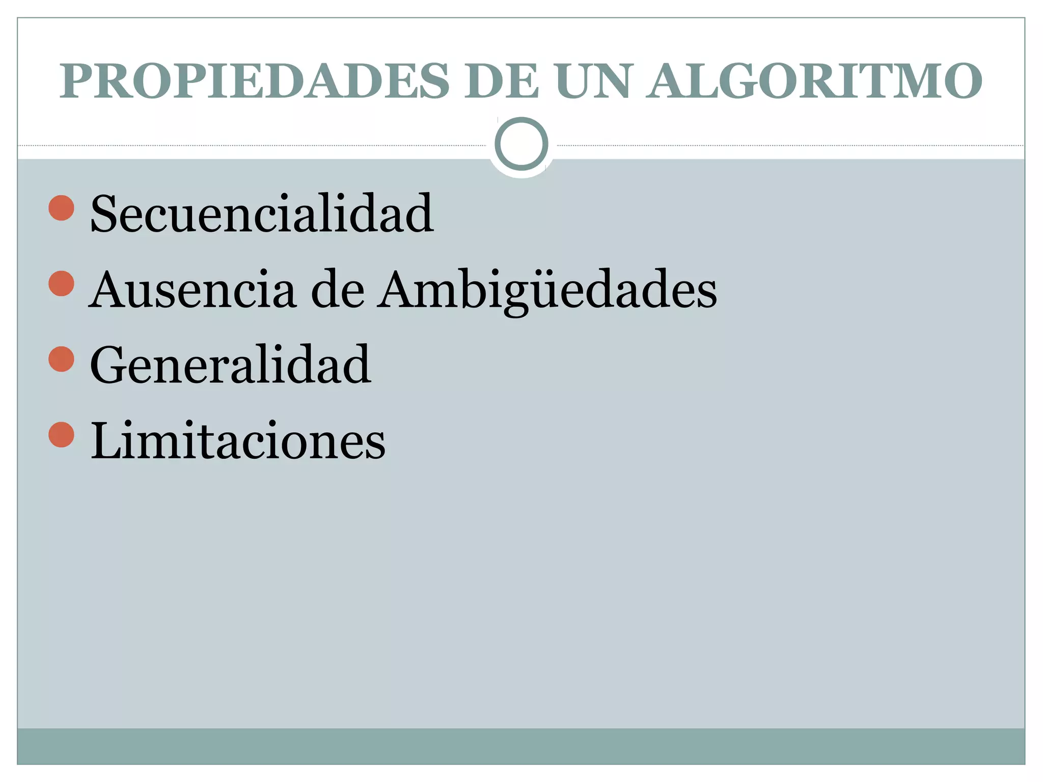PROPIEDADES DE UN ALGORITMO
Secuencialidad
Ausencia de Ambigüedades
Generalidad
Limitaciones
 