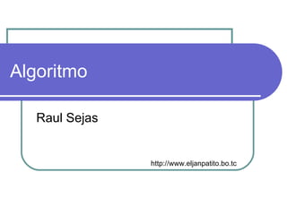 Algoritmo Raul Sejas http://www.eljanpatito.bo.tc 