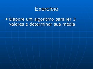Exercício Elabore um algoritmo para ler 3 valores e determinar sua média 
