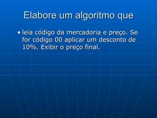 Elabore um algoritmo que leia código da mercadoria e preço. Se for código 00 aplicar um desconto de 10%. Exibir o preço final. 