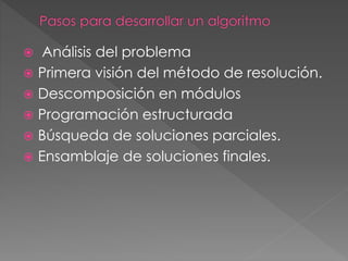  Análisis del problema
 Primera visión del método de resolución.
 Descomposición en módulos
 Programación estructurada
 Búsqueda de soluciones parciales.
 Ensamblaje de soluciones finales.
 