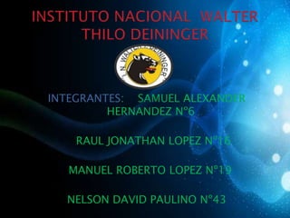 INTEGRANTES: SAMUEL ALEXANDER
         HERNANDEZ Nº6

    RAUL JONATHAN LOPEZ Nº16

   MANUEL ROBERTO LOPEZ Nº19

  NELSON DAVID PAULINO Nº43
 