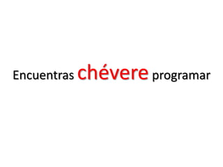 Encuentras   chévere programar
 