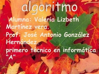  Alumna: Valeria Lizbeth
Martínez vera.
Prof: José Antonio González
Hernández.
primero técnico en informática
“A”
 